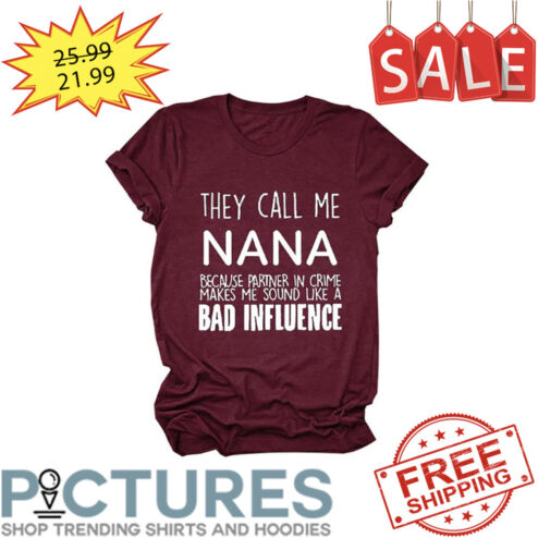 They call me Nana necause partner in crime makes me sound like a bad influence shirt