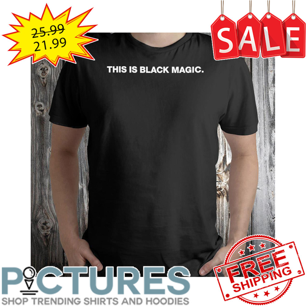 This is Black Magic shirt
