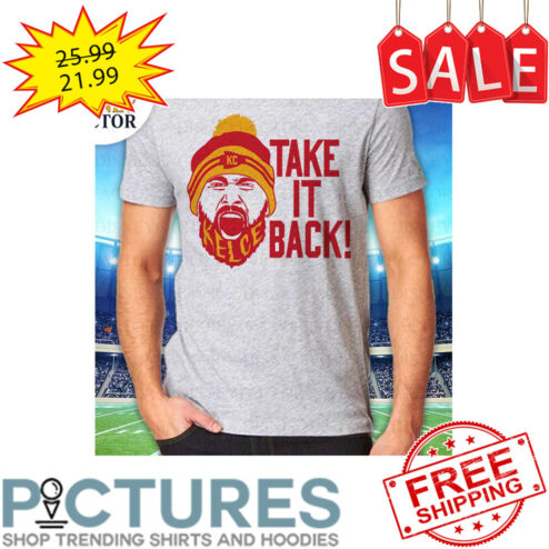 Travis Kelce take it back Kansas City Chief Super Bowl 2023 shirt