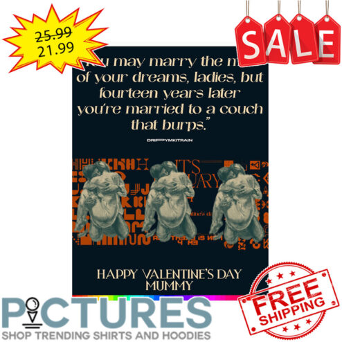 You may marry the man of your dreams ladies but fourteen years later you're married to a couch that burps happy valentine's day mummy shirt