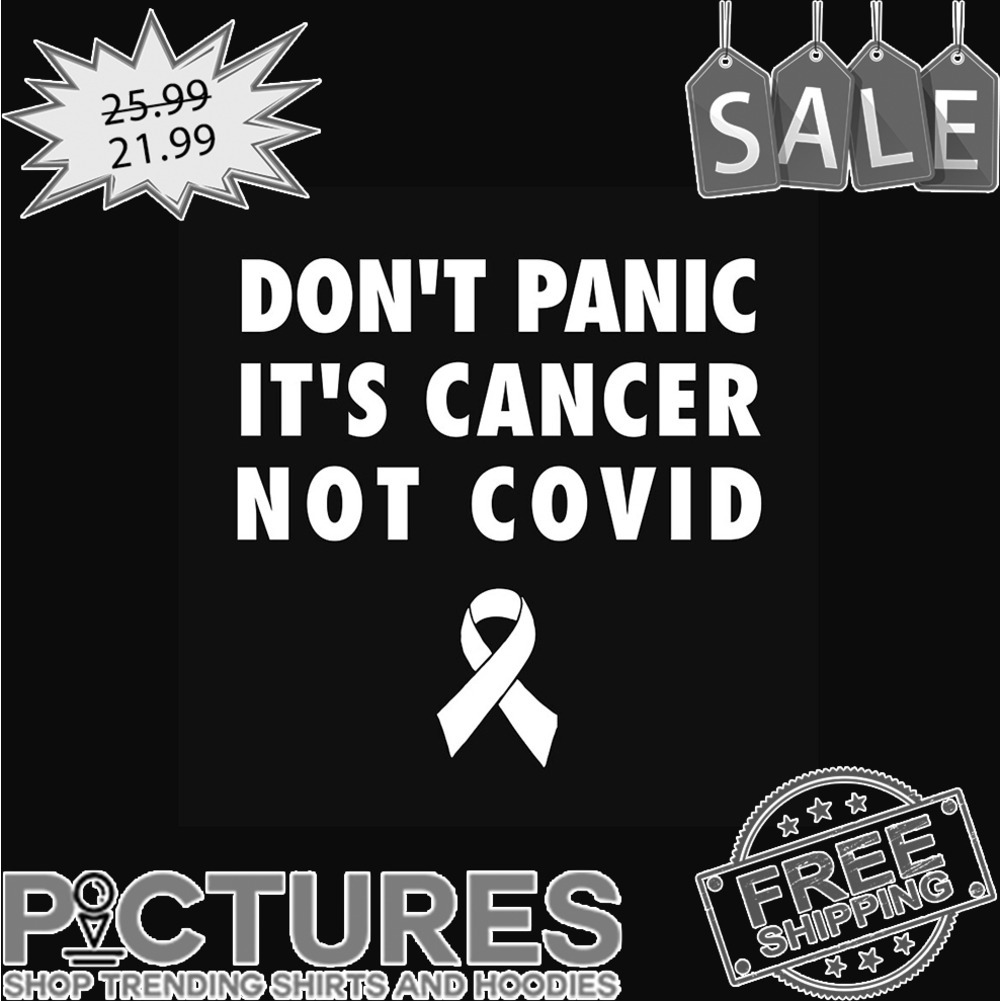 Don't panic it's cancer not covid shirt