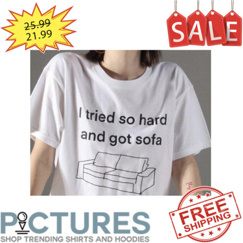 I tried so hard and got sofa shirt
