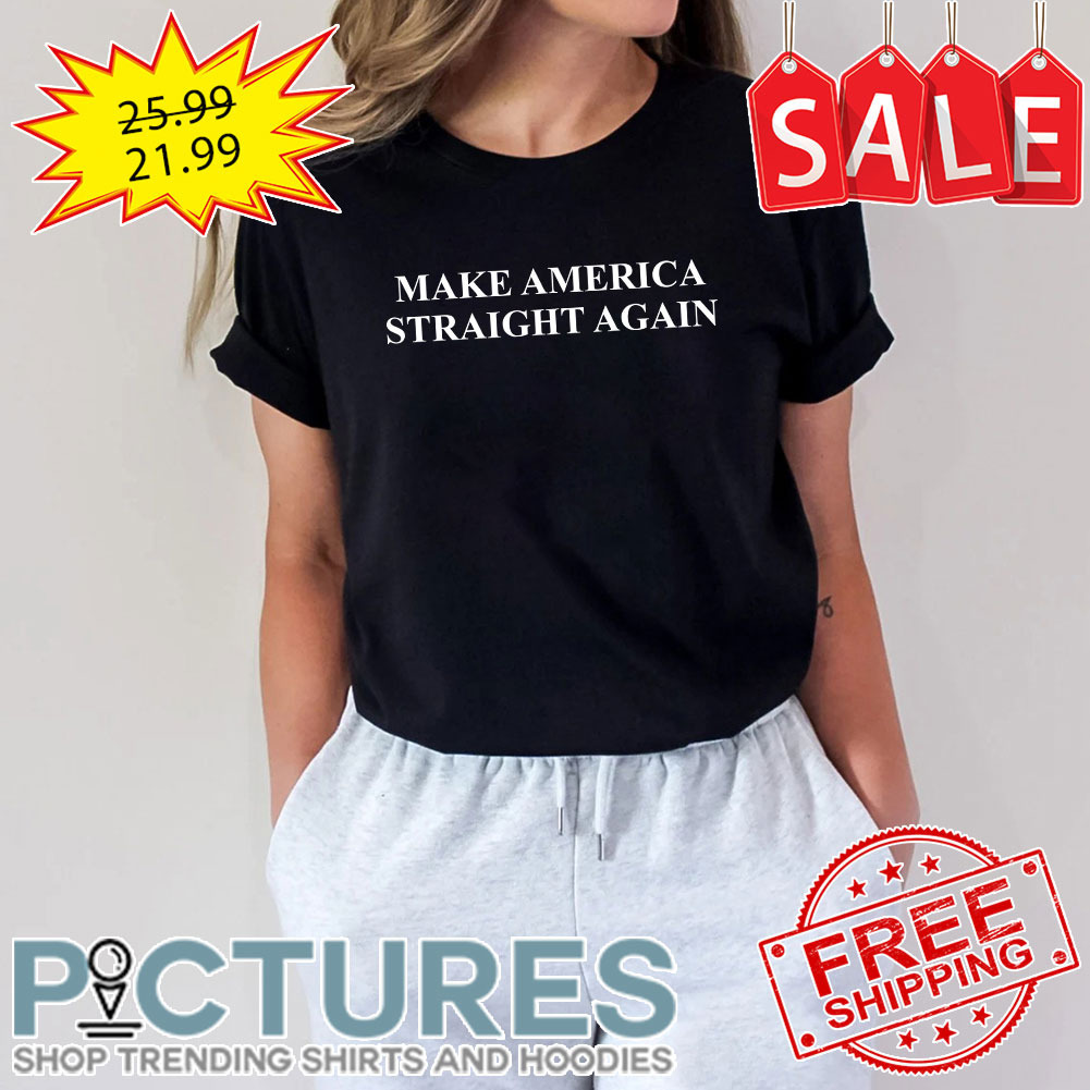 Make america straight again shirt