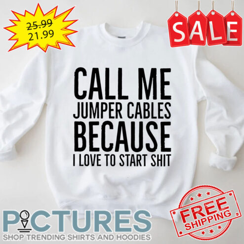 Call Me Jumper Cables Because I Love To Start Shit Shirt