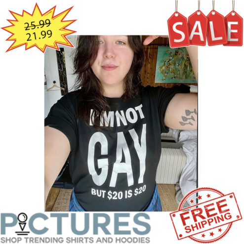 I'm Not Gay But $20 Is $20 shirt