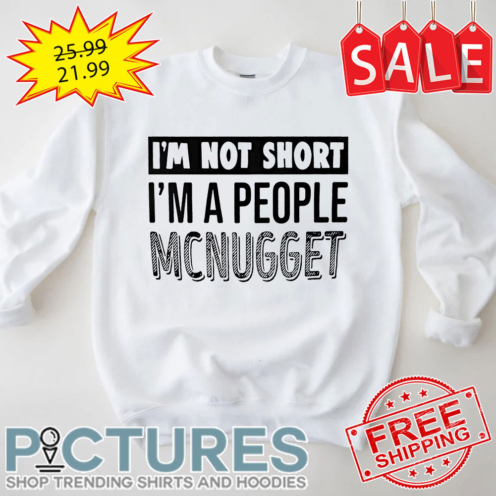 I'm not short i'm a people mcnugget shirt