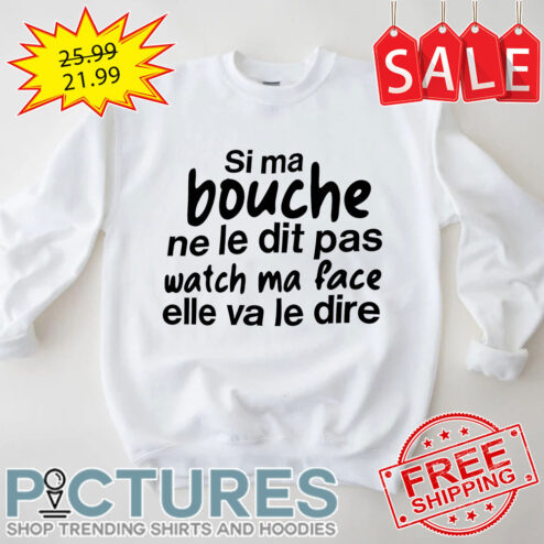Sima bouche ne le dit pas watch ma face elle va le dire shirt