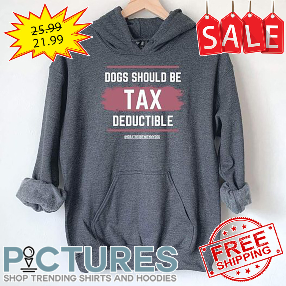 Dogs should be tax deductible shirt
