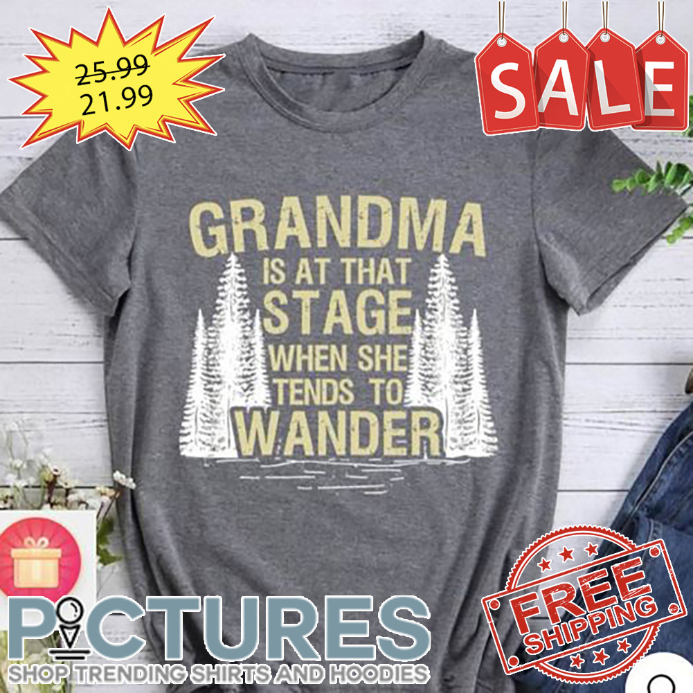 Grandma is at that stage when she tends to wander shirt
