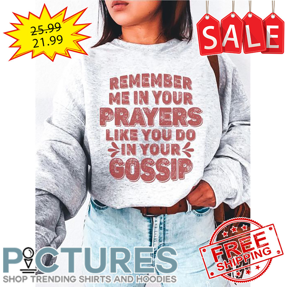 Remember me in your prayers like you do in your gossip vintage shirt