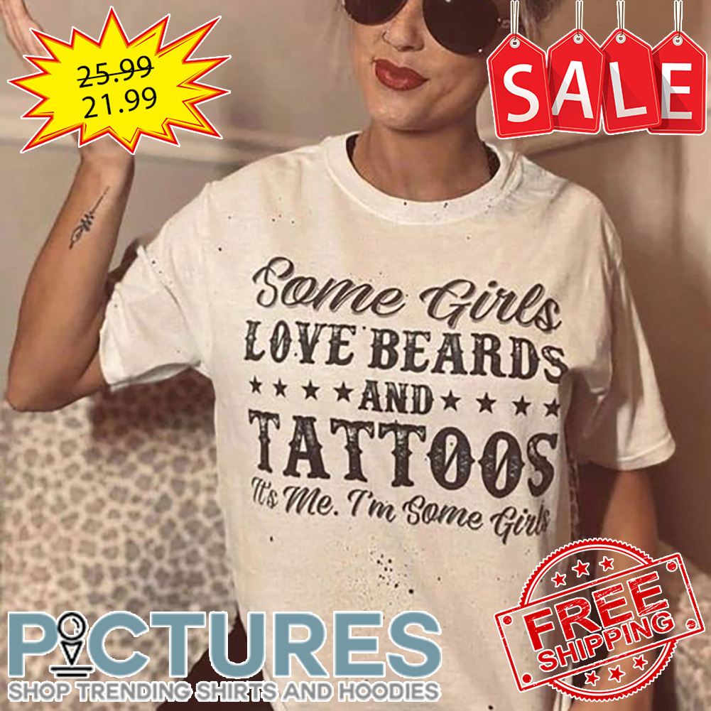 Some girls love beards and tattoos it's me i'm some girls vintage shirt