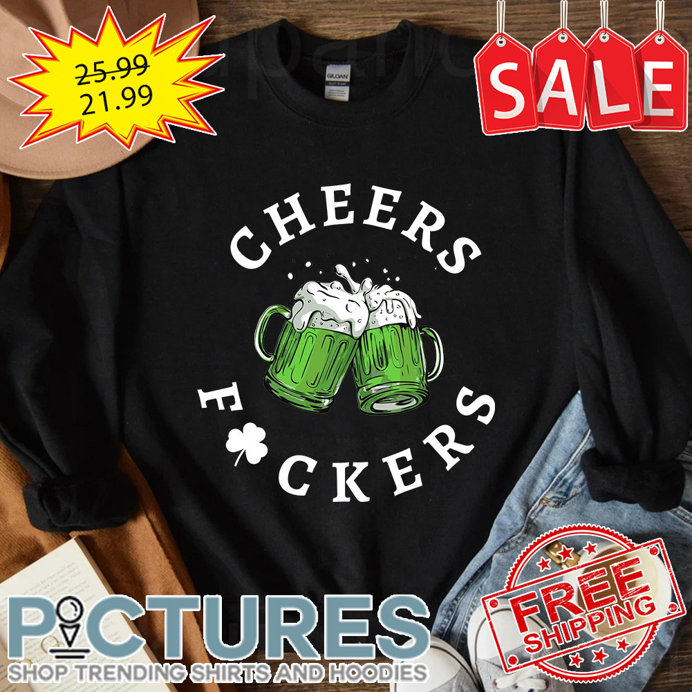 Cheers Fuckers St Patrick’s day shirt