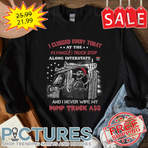 I clogged every toilet at the flying truck stop skull shirt