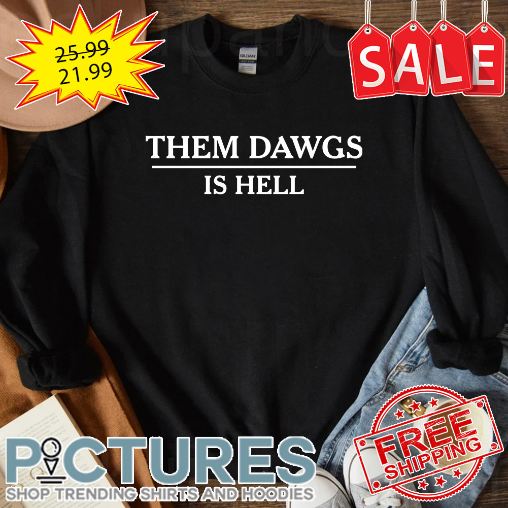 Them Dawgs Is Hell shirt