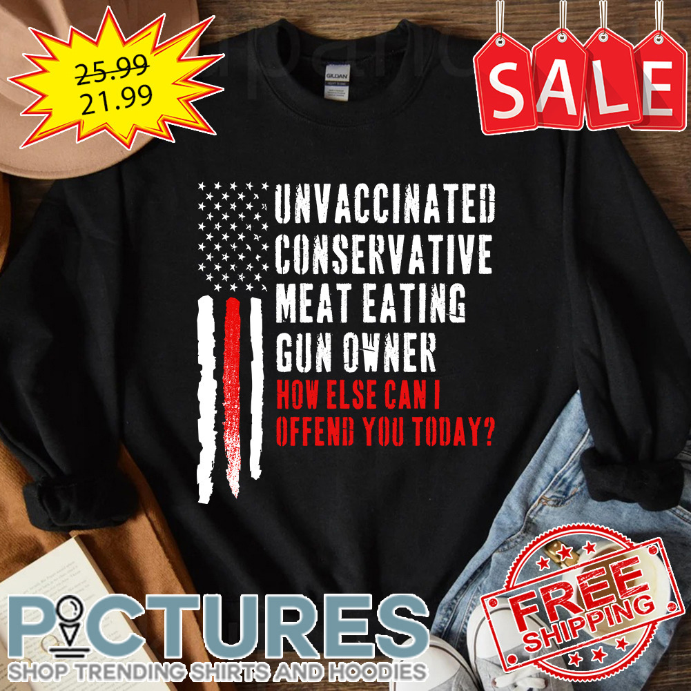 Unvaccinated conservative meat eating gun owner how else can I offend you today American Flag vintage shirt