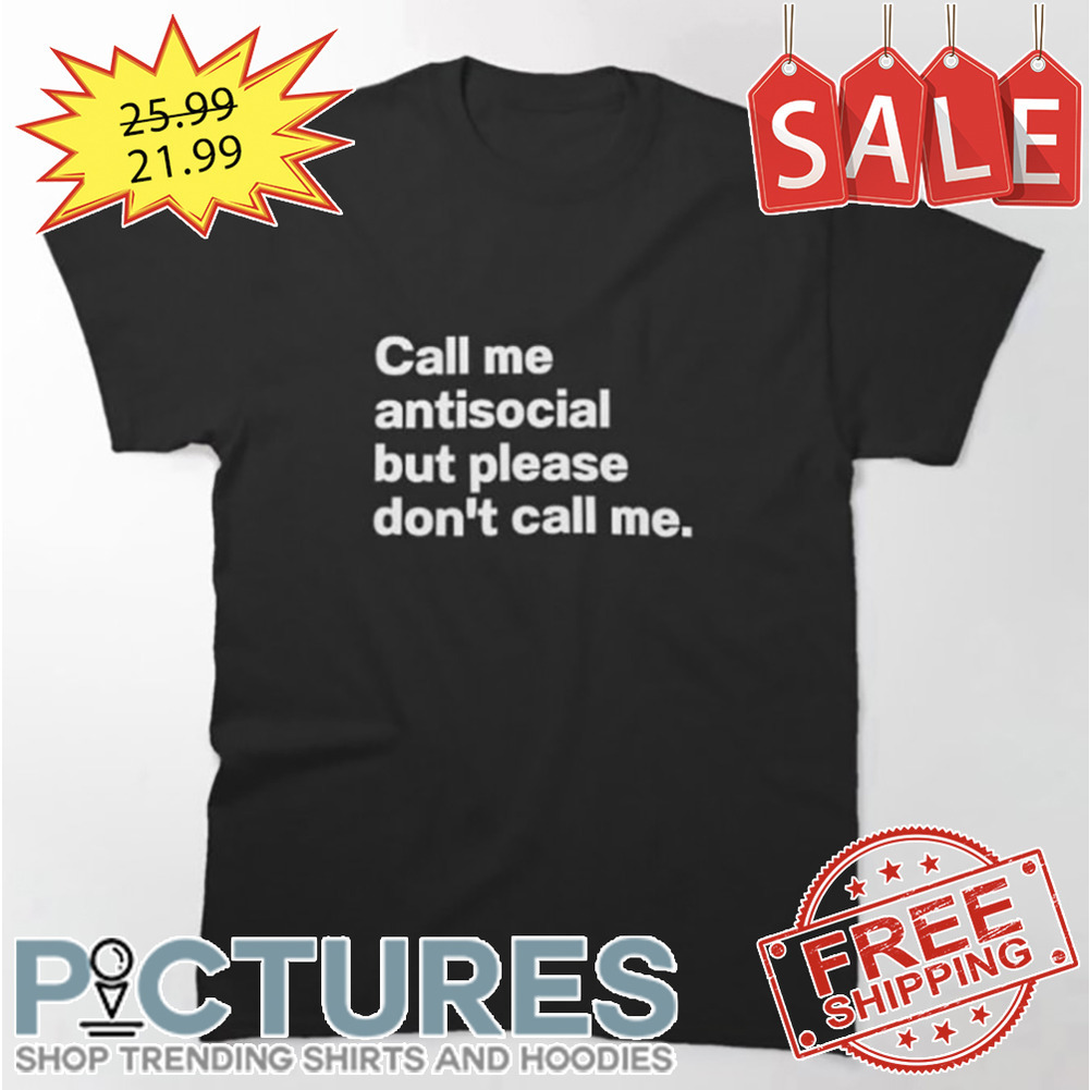 Call me antisocial but please don't call me shirt