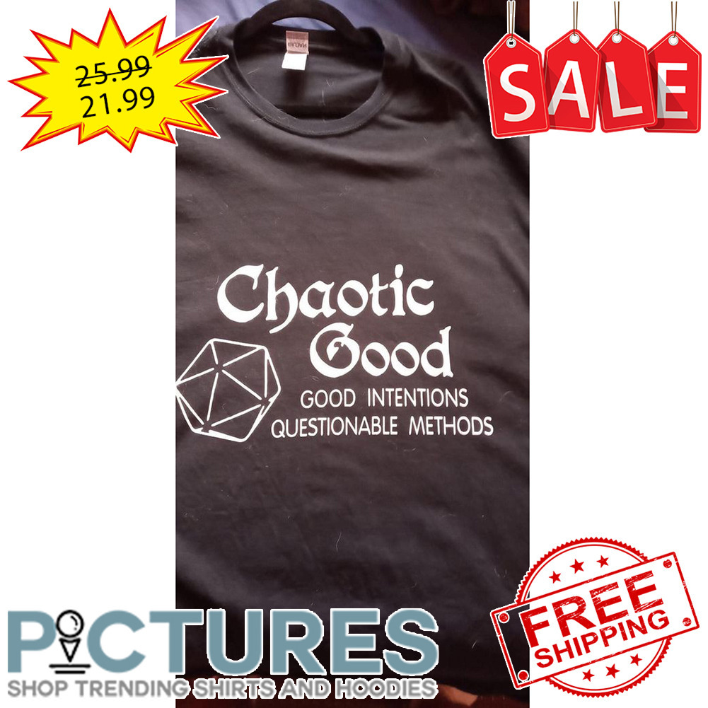Chaotic Good Good intentions questionable methods shirt