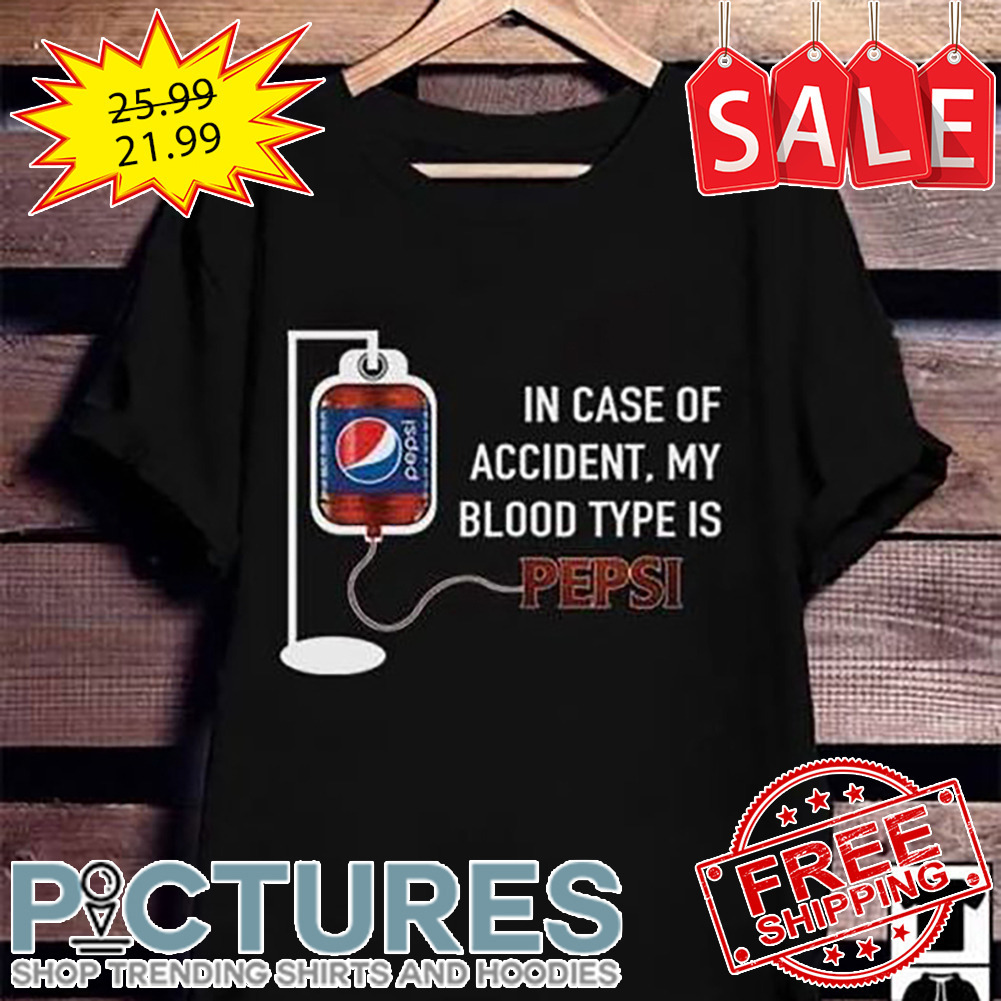 In case of accident my blood type is pepsi shirt