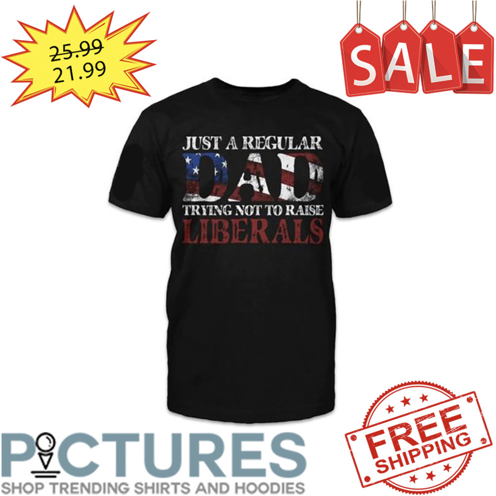 Just a regular dad trying not to raise liberals american flag vintage shirt