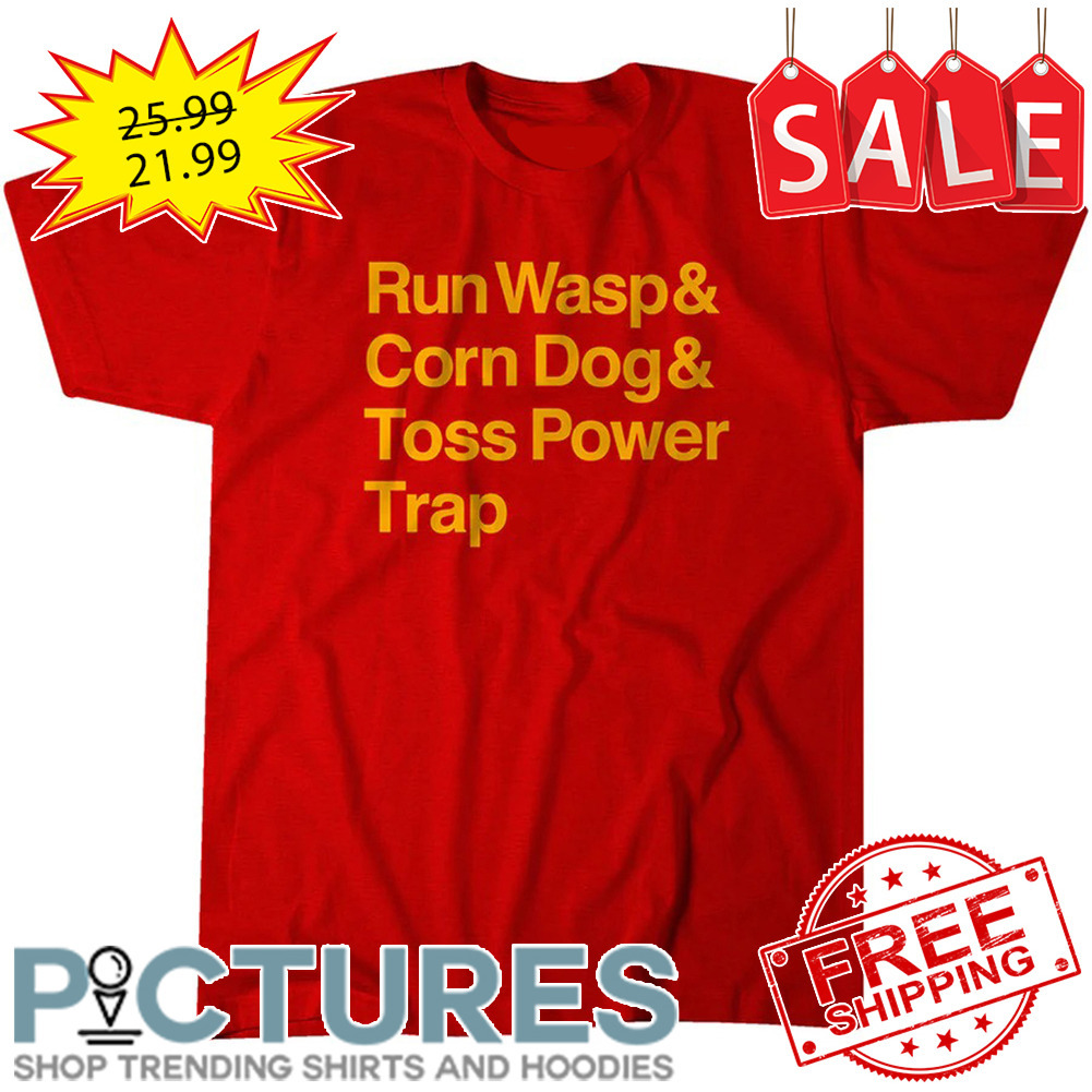 Kansas City Chiefs Run Wasp and Corn Dog and Toss Power Trap shirt