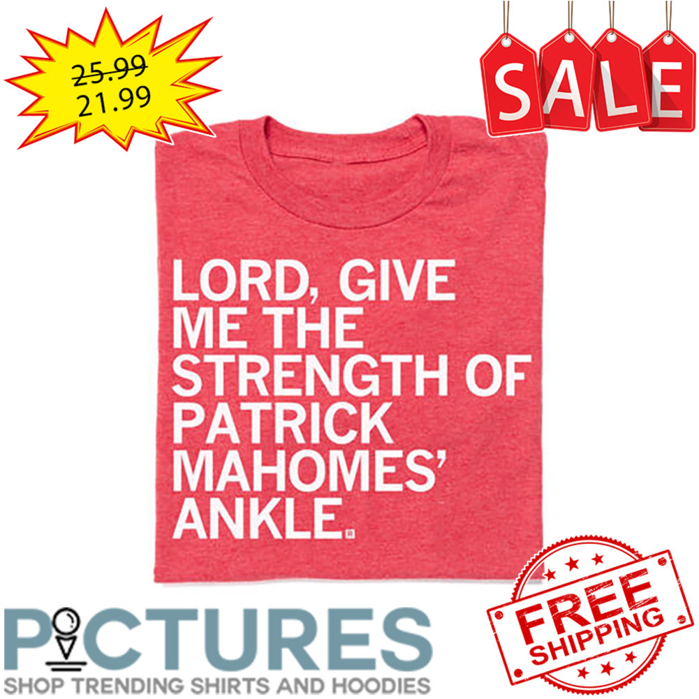 Lord give me the strength of Patrick Mahomes Ankle shirt