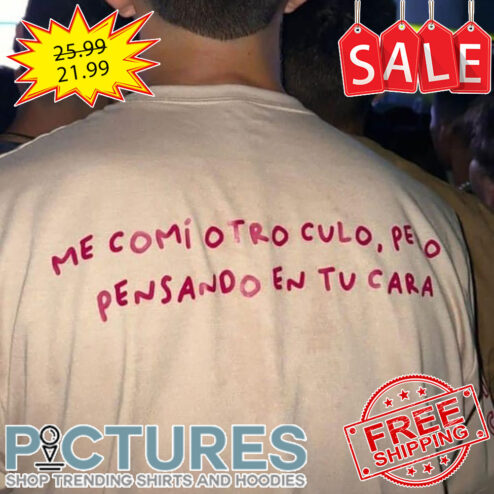 Me comi otro culo pero pensando en tu cara shirt