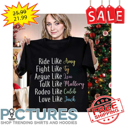 Ride like Amy fight like Ty Argue Like Lou Talk Like Mallory Rodeo Like Caleb Love Like Jack shirt