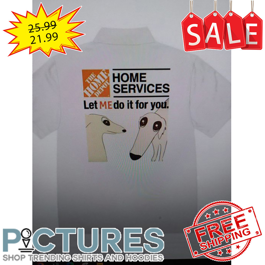 The homie depot home services let me do it for you shirt