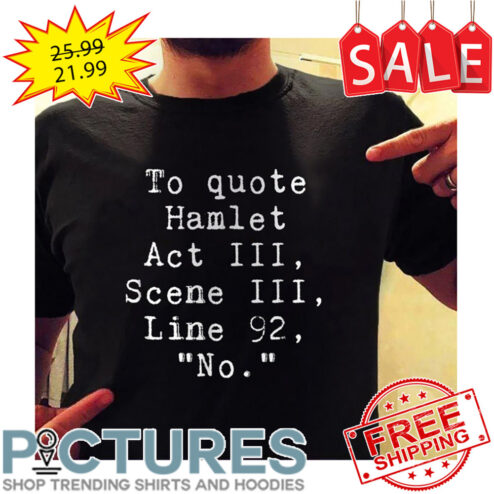 To quote Hamlet Act III Scene III Line 92 No shirt
