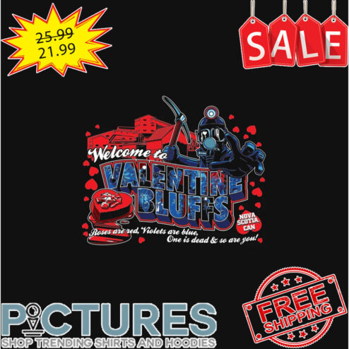 Welcome to Valentine Bluffs Nova Scotia can roses are red violets are blue one is dead and so are you shirt