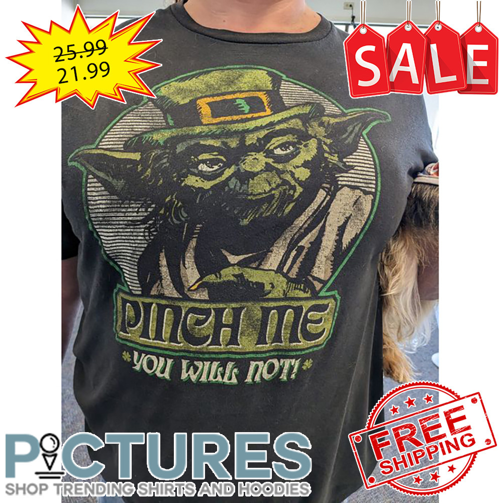 Yoda pinch me you will not St Patrick's Day shirt