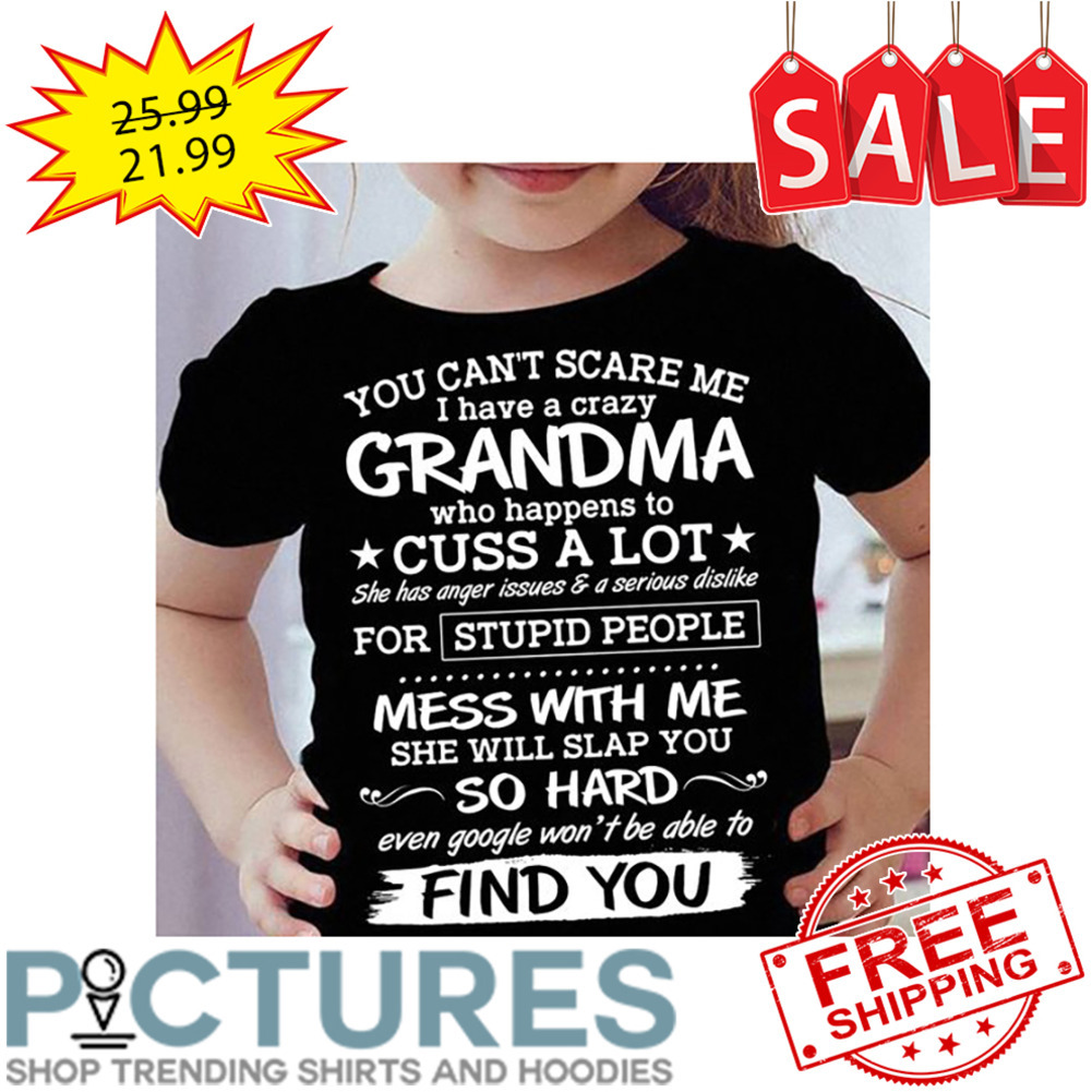 You can't scare me I have a crazy grandma find you shirt
