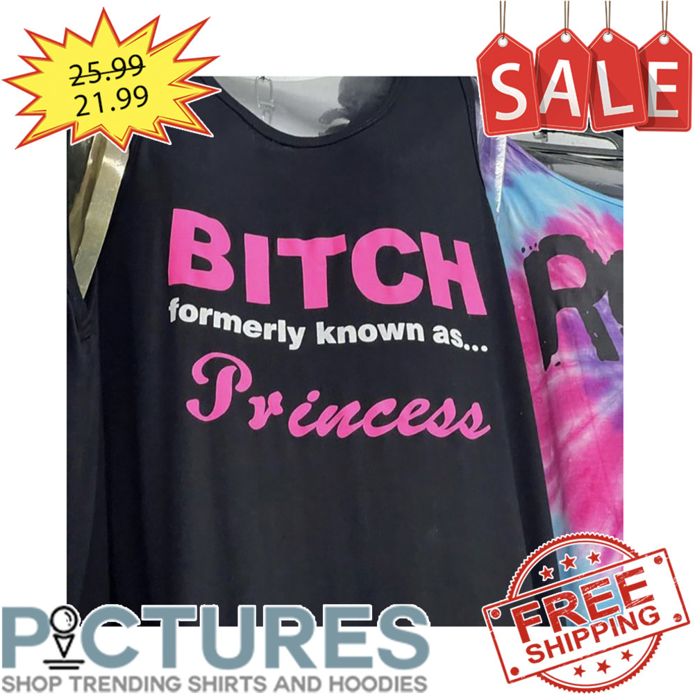 Bitch formerly known as Princess shirt