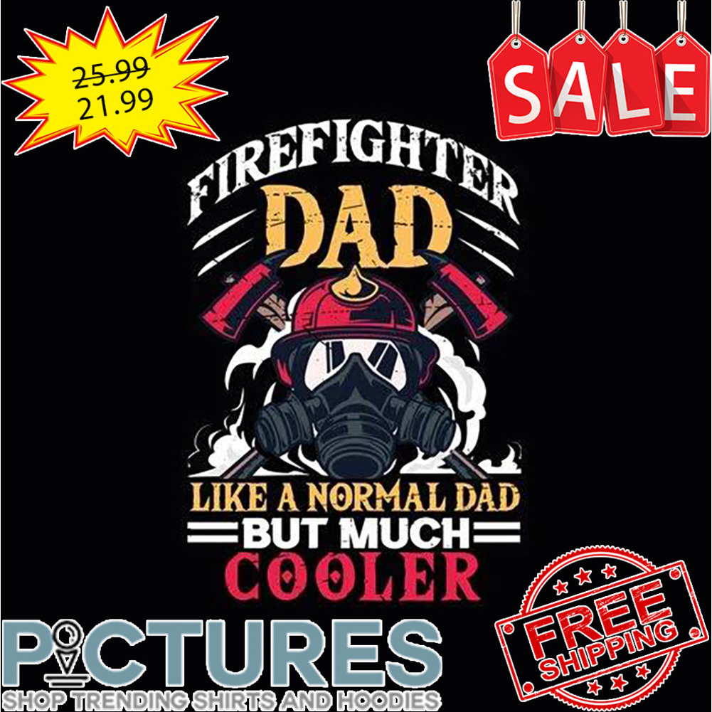 Firefighter dad like a normal dad but much cooler shirt