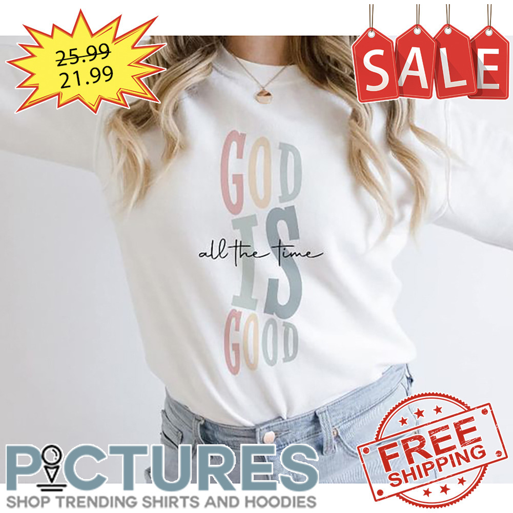 God is good all the time shirt