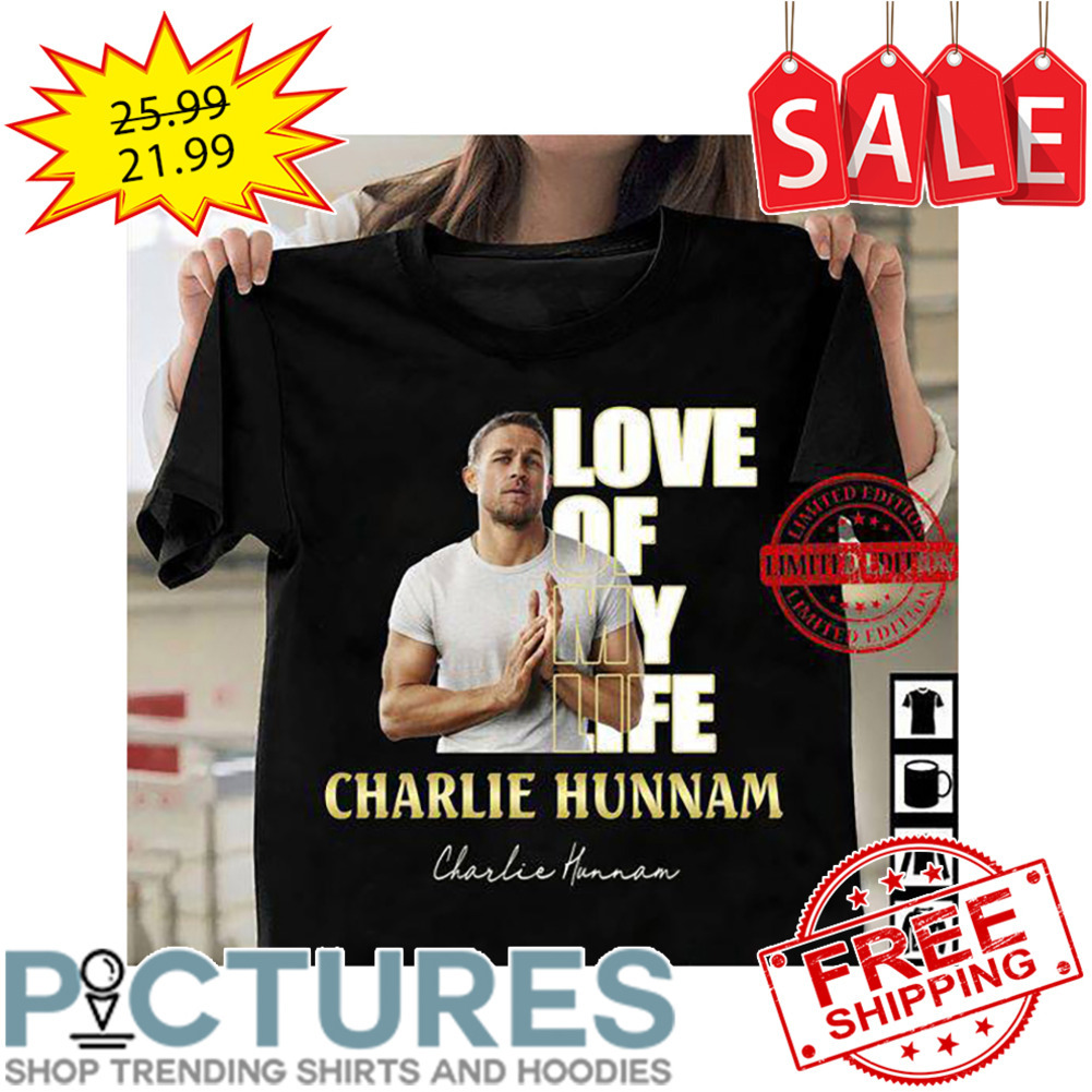Love of my life Charlie Hunnam signature shirt