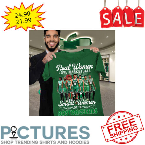Real Women love basketball smart women love the Boston Celtics shirt