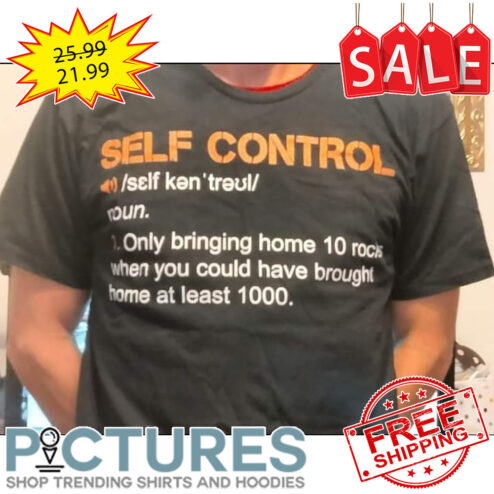Self control noun only bringing home 10 rocks when you could have brought home at least 1000 shirt