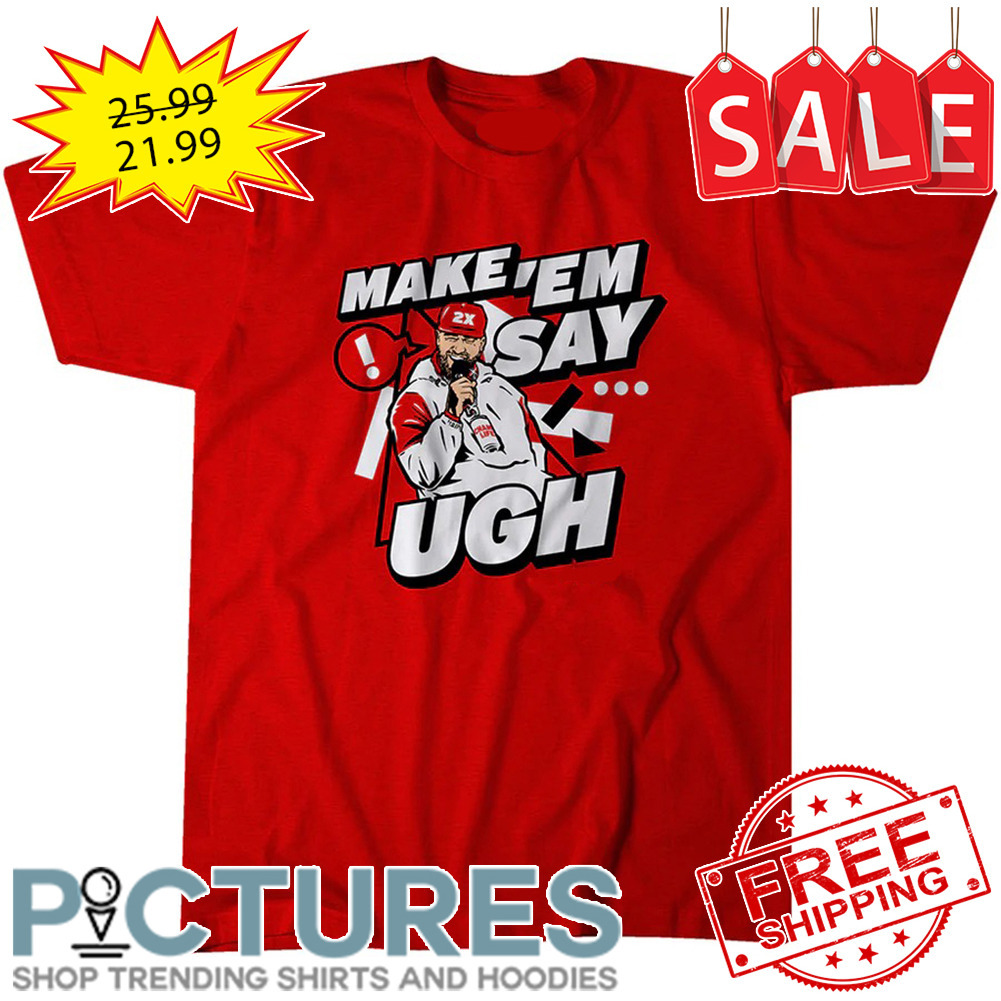 Travis Kelce Make 'em say UGH Kansas City Chiefs NFL shirt