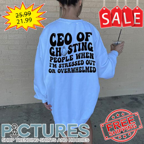 Ceo of ghosting people when i'm stressed out or overwhelmed shirt