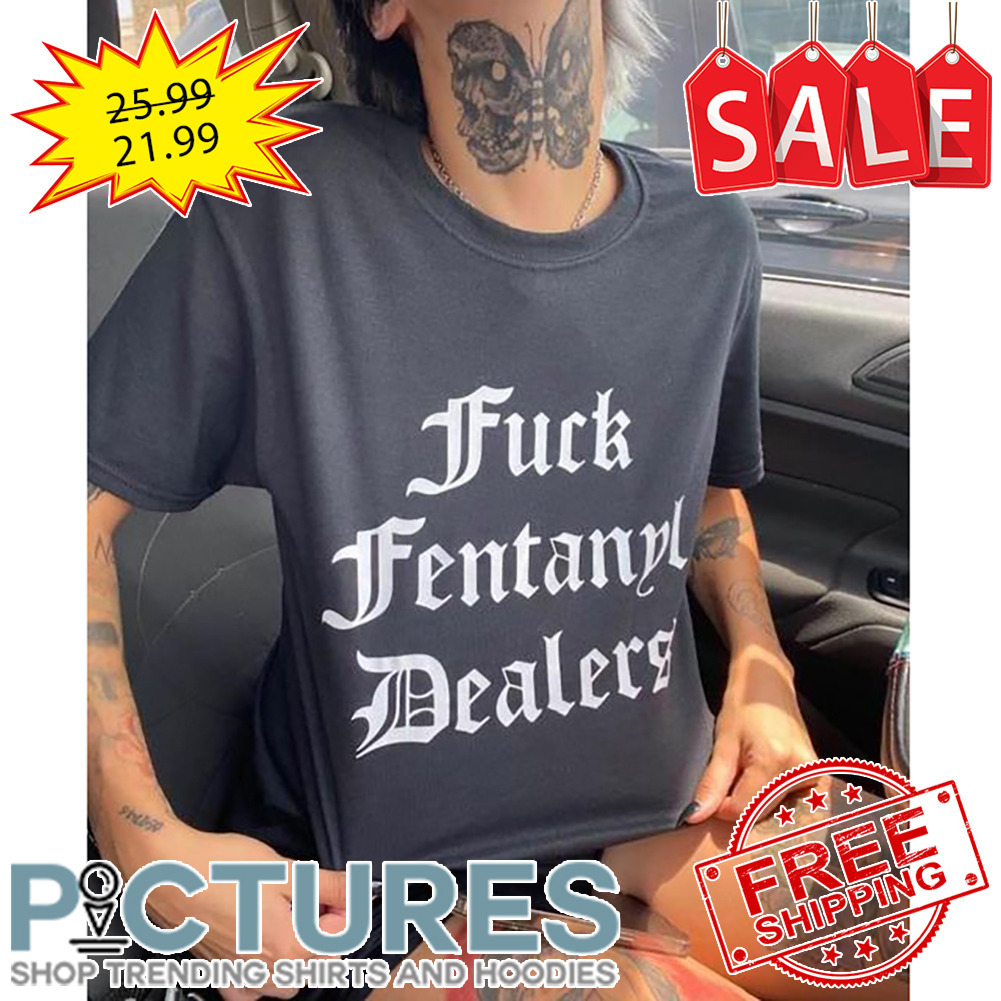 Fuck Fentanyl Dealers shirt