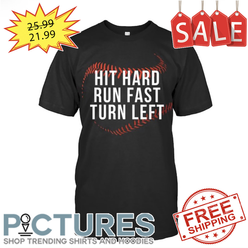 Hit Hard Run Fast Turn Left shirt
