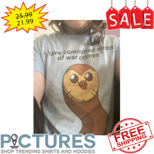 I have committed dozens of war crimes shirt