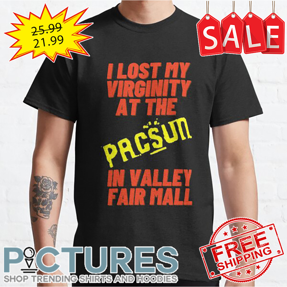 I lost my virginity at the pacun in valley fair mall shirt