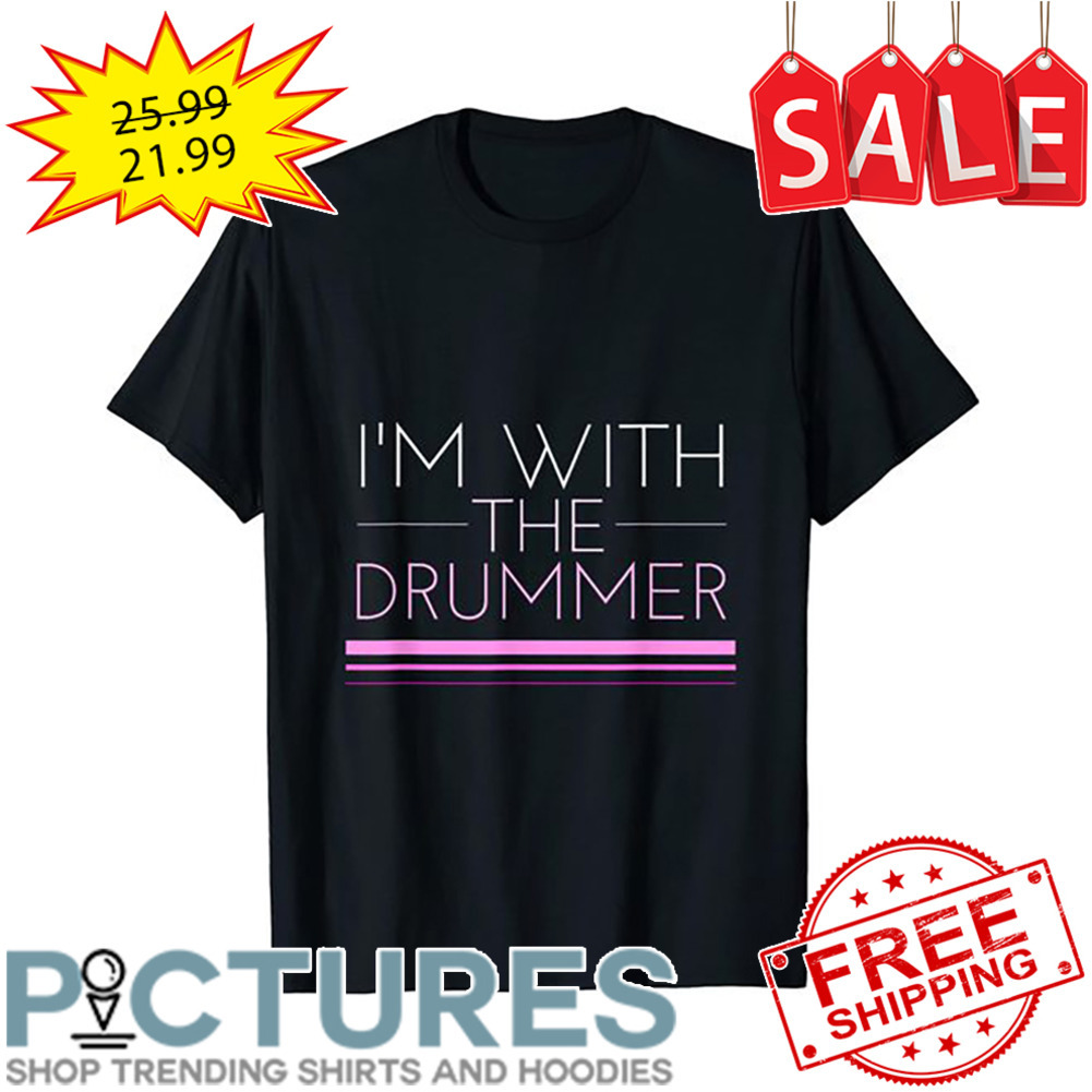 I'm with the drummer shirt