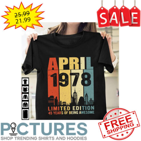 Personalized April 1978 Limited Edition 45 Years of being awesome retro vintage shirt