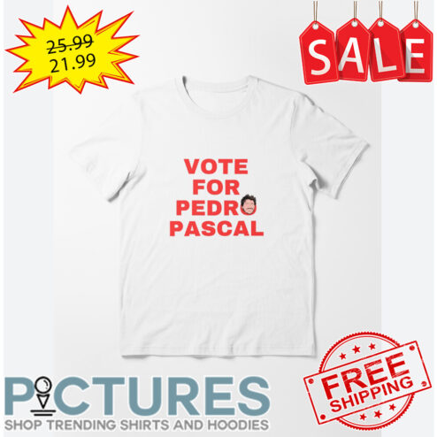 Vote For Pedro Pascal shirt