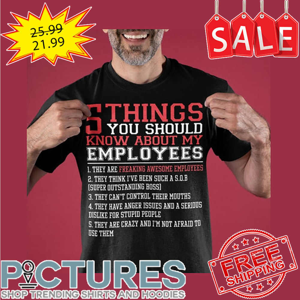 5 Things You SHould Know About My Employees shirt