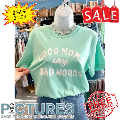 Good Moms Say Bad Words shirt