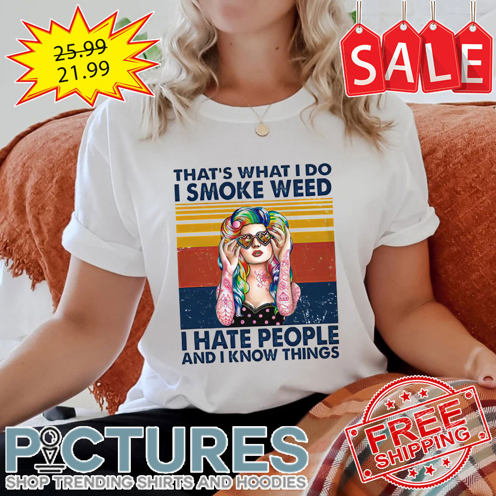 Lady That's What I Do I Smoke Weed I Hate People And I Know Things Retro Vintage shirt
